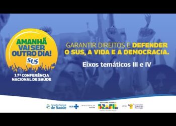 17ª CNS – Transmissão ao vivo – Eixos temáticos III e IV